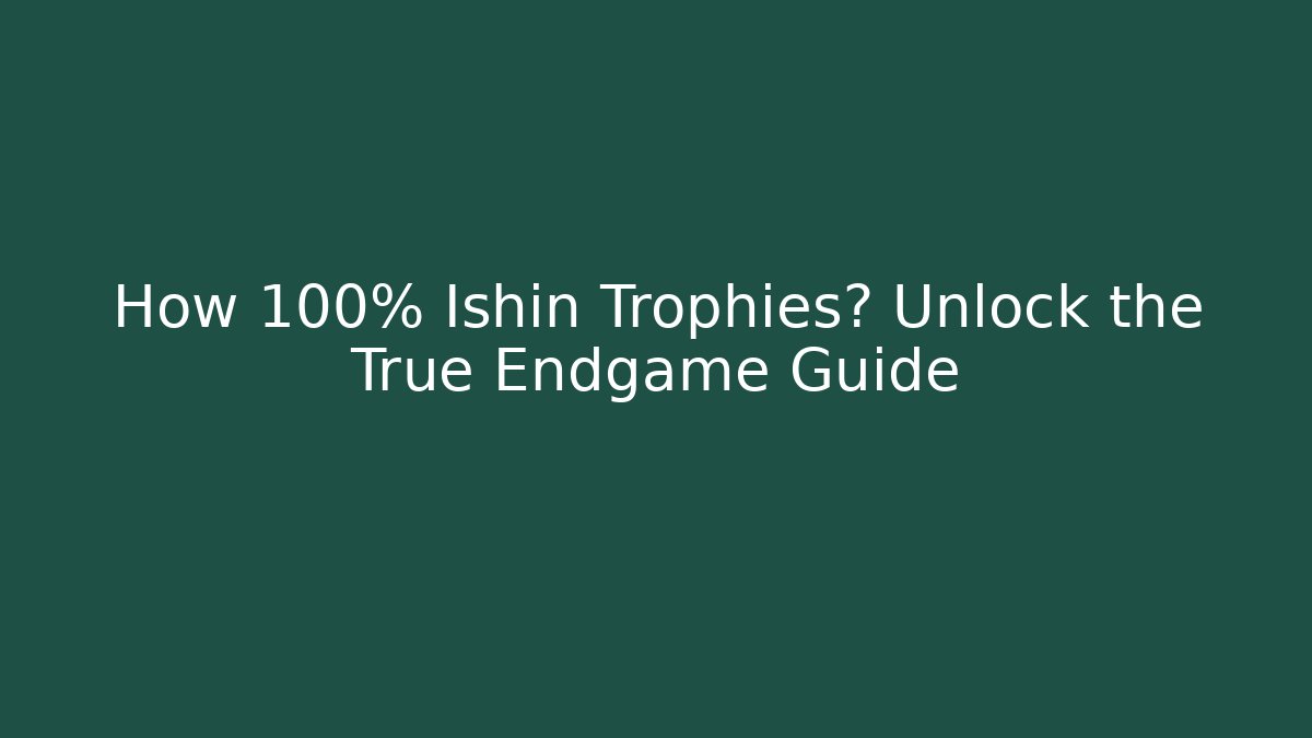 How 100% Ishin Trophies? Unlock the True Endgame Guide