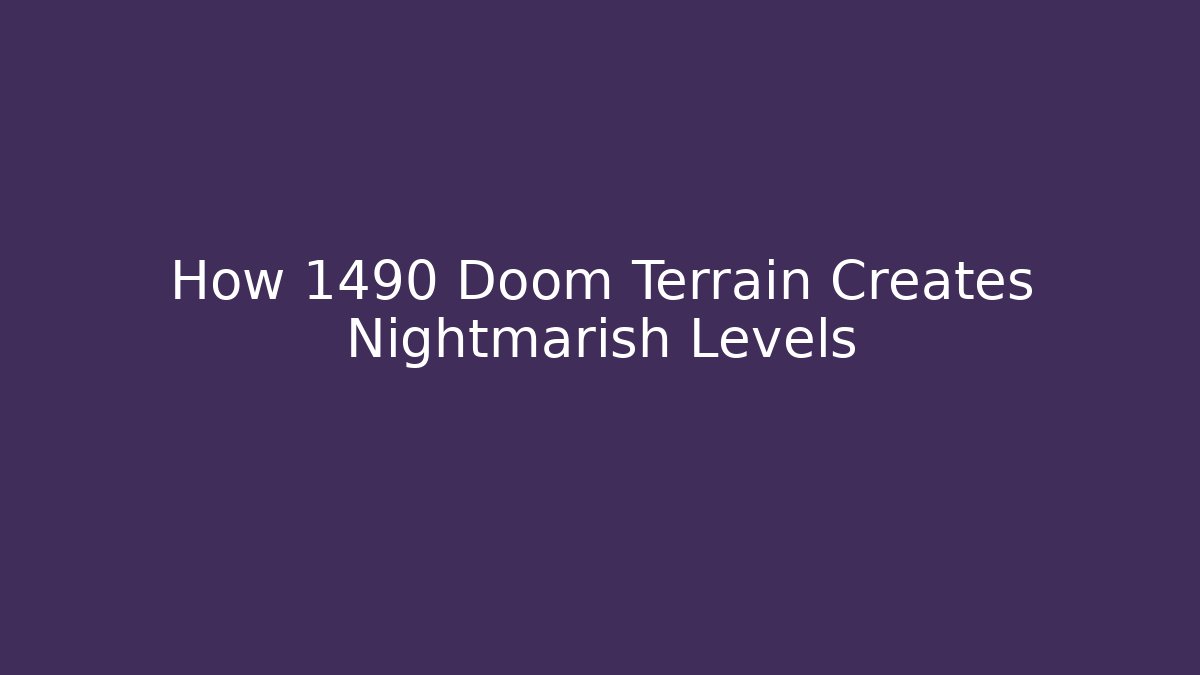 How 1490 Doom Terrain Creates Nightmarish Levels
