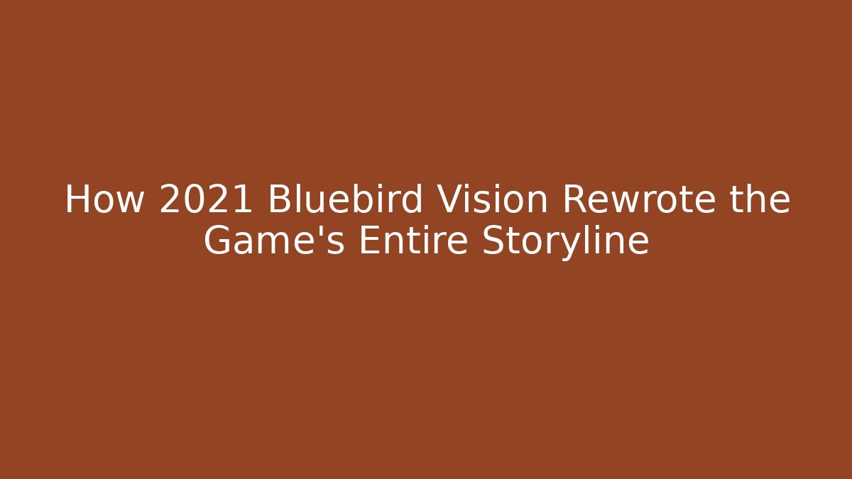 How 2021 Bluebird Vision Rewrote the Game's Entire Storyline