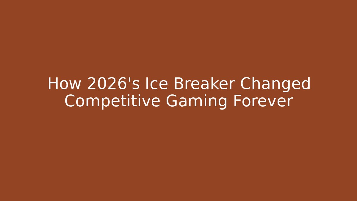 How 2026's Ice Breaker Changed Competitive Gaming Forever