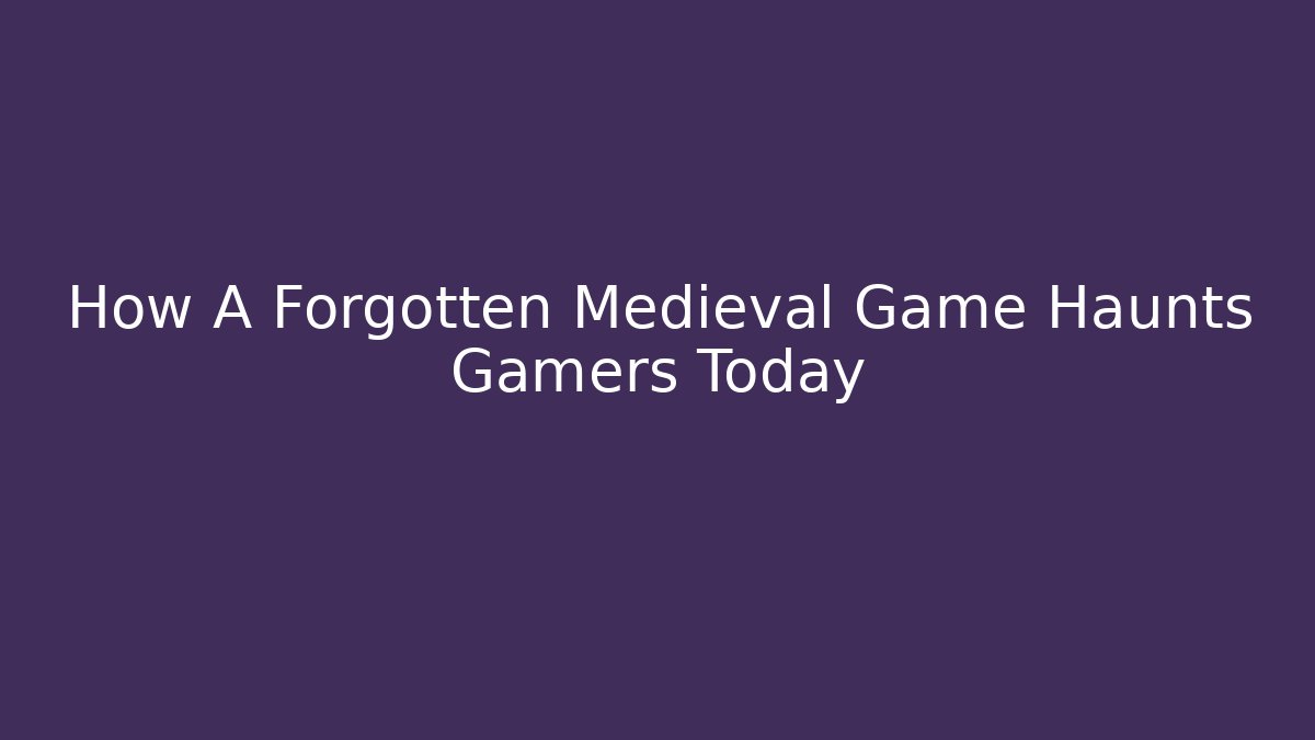 How A Forgotten Medieval Game Haunts Gamers Today