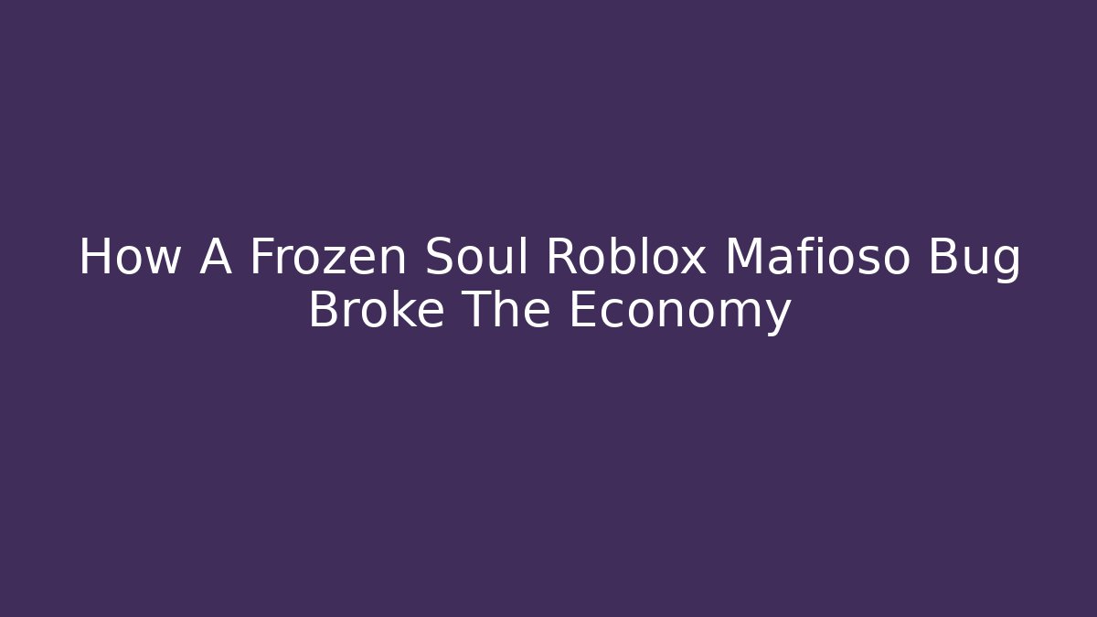 How A Frozen Soul Roblox Mafioso Bug Broke The Economy