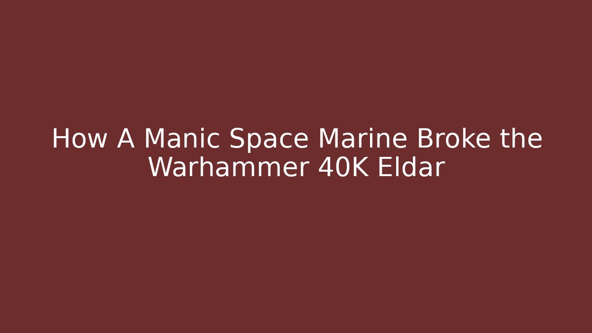 How A Manic Space Marine Broke the Warhammer 40K Eldar