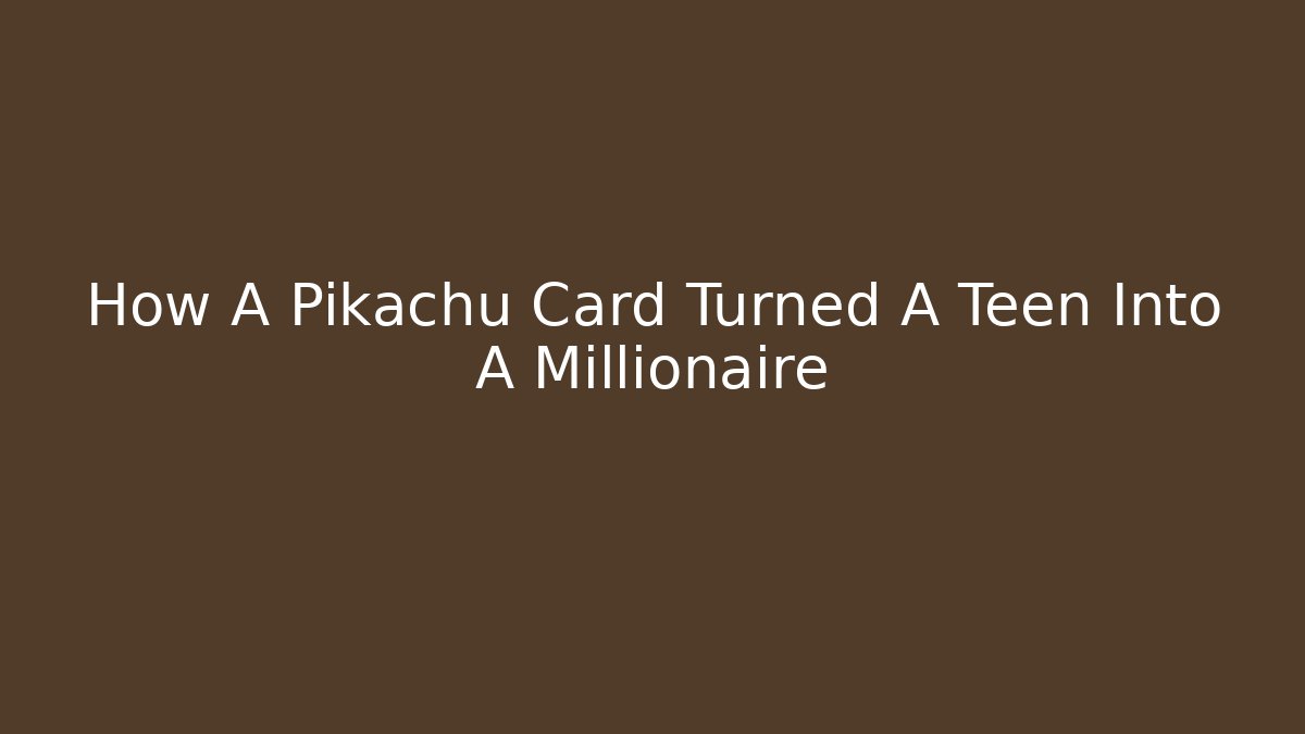 How A Pikachu Card Turned A Teen Into A Millionaire