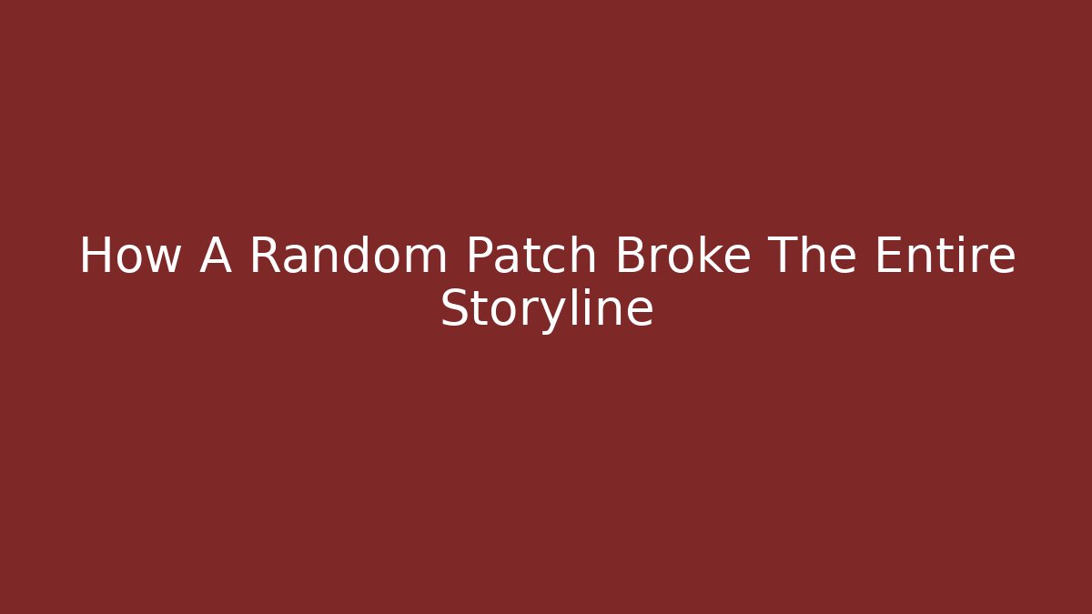 How A Random Patch Broke The Entire Storyline