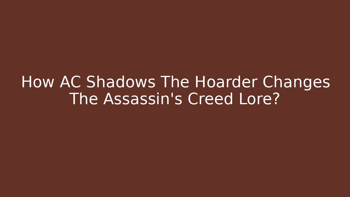 How AC Shadows The Hoarder Changes The Assassin's Creed Lore?
