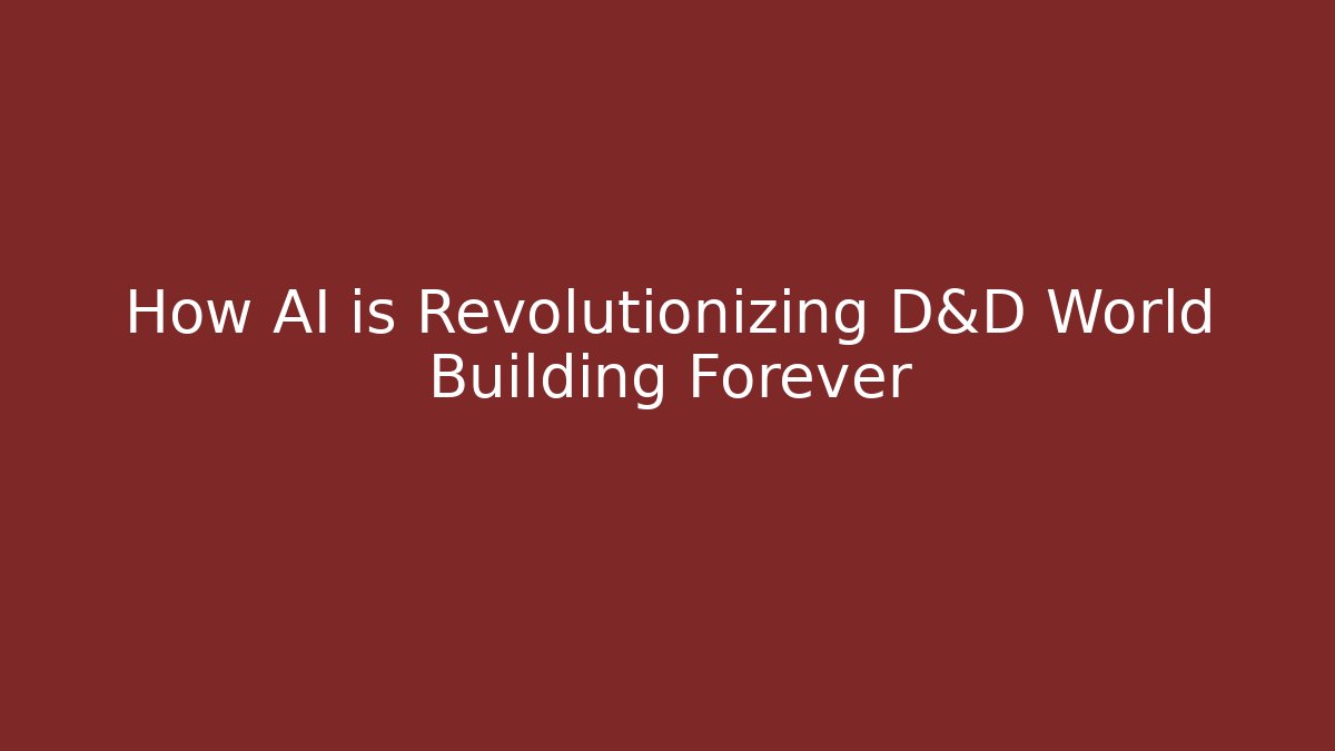 How AI is Revolutionizing D&D World Building Forever