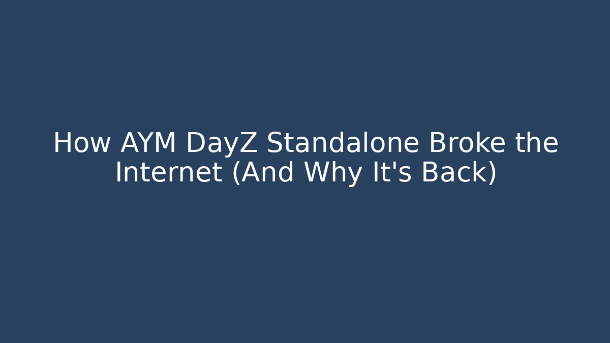 How AYM DayZ Standalone Broke the Internet (And Why It’s Back)