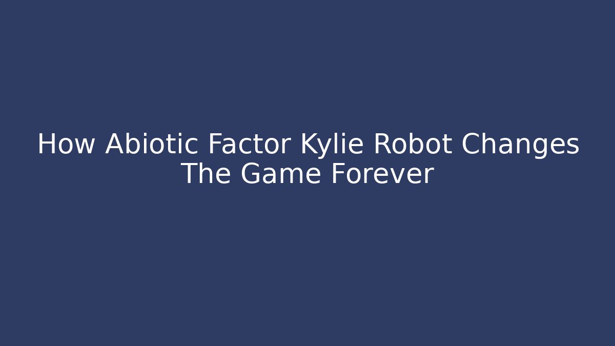 How Abiotic Factor Kylie Robot Changes The Game Forever