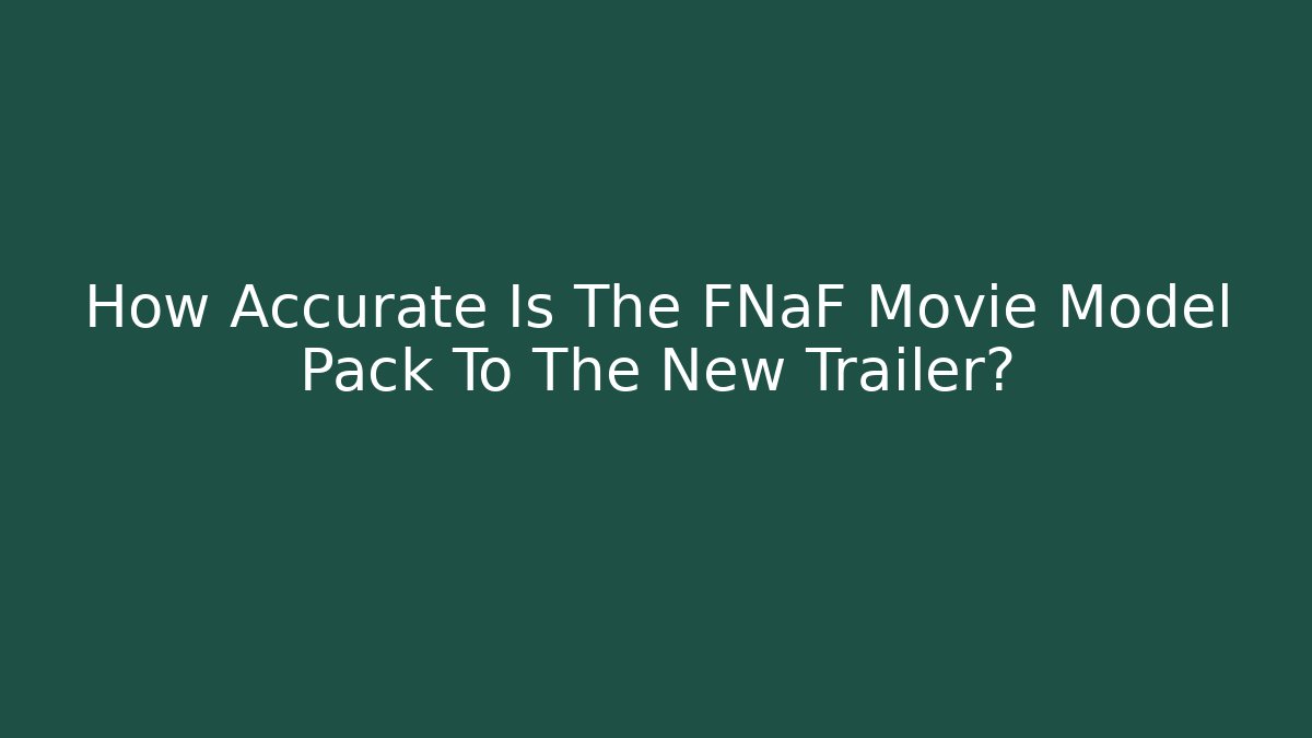 How Accurate Is The FNaF Movie Model Pack To The New Trailer?