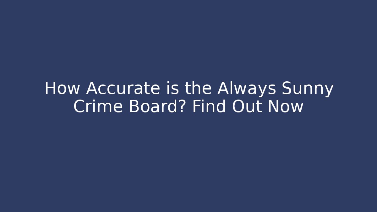 How Accurate is the Always Sunny Crime Board? Find Out Now - Critter Realm