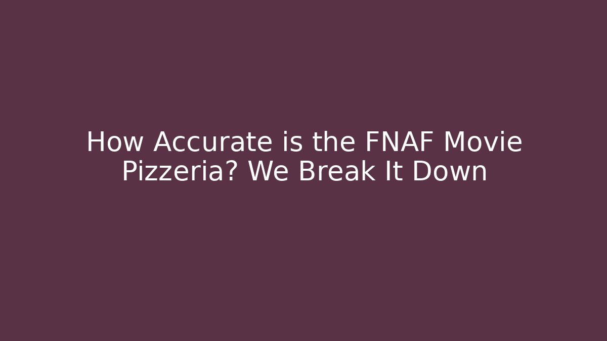 How Accurate is the FNAF Movie Pizzeria? We Break It Down