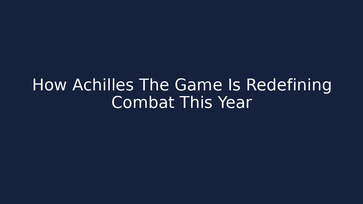 How Achilles The Game Is Redefining Combat This Year