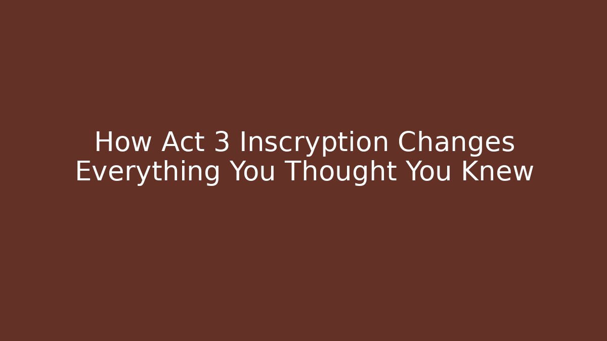 How Act 3 Inscryption Changes Everything You Thought You Knew