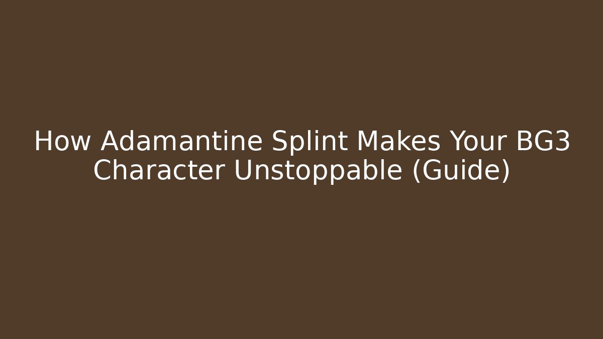 How Adamantine Splint Makes Your BG3 Character Unstoppable (Guide)