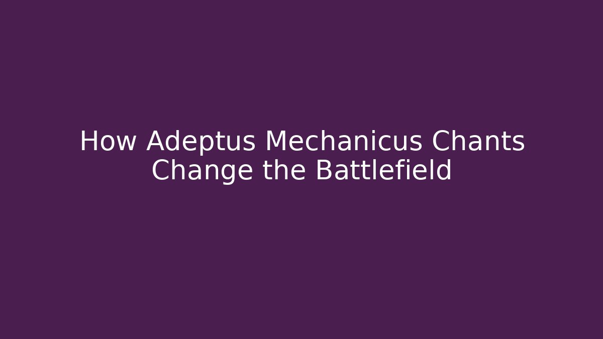 How Adeptus Mechanicus Chants Change the Battlefield - Critter Realm
