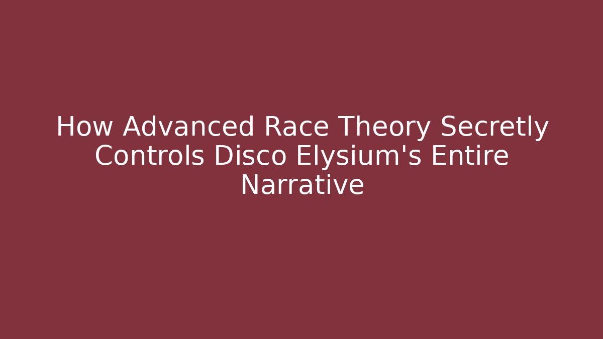 How Advanced Race Theory Secretly Controls Disco Elysium's Entire Narrative