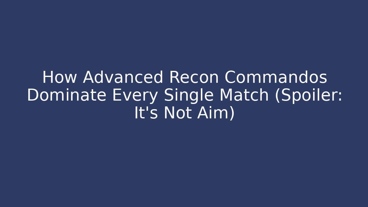 How Advanced Recon Commandos Dominate Every Single Match (Spoiler: It's Not Aim)