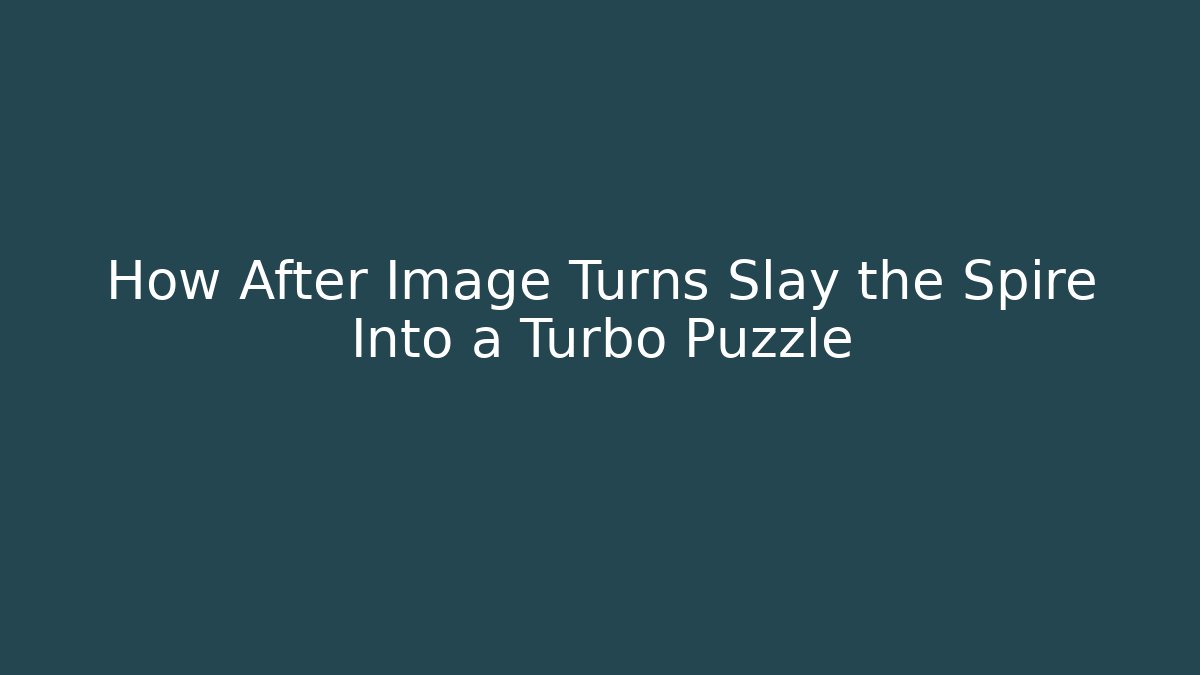 How After Image Turns Slay the Spire Into a Turbo Puzzle