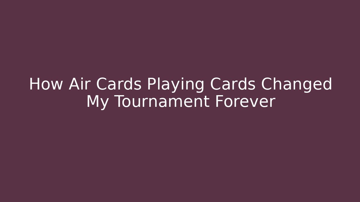 How Air Cards Playing Cards Changed My Tournament Forever