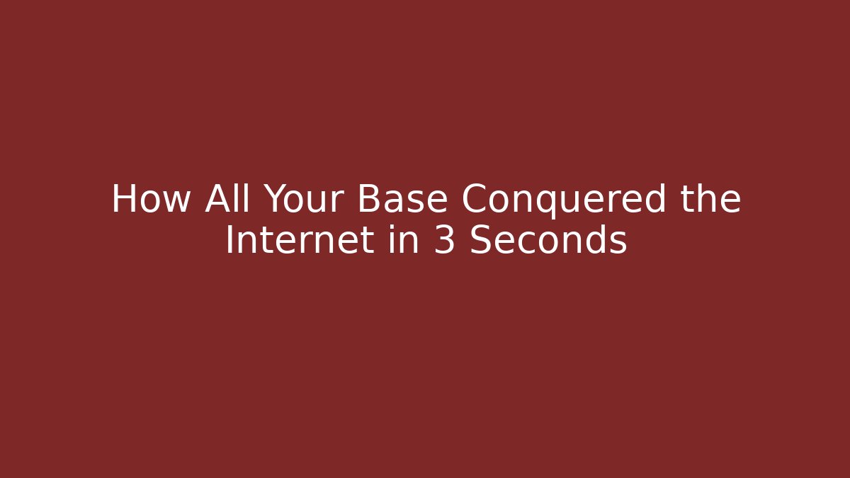 How All Your Base Conquered the Internet in 3 Seconds - Critter Realm