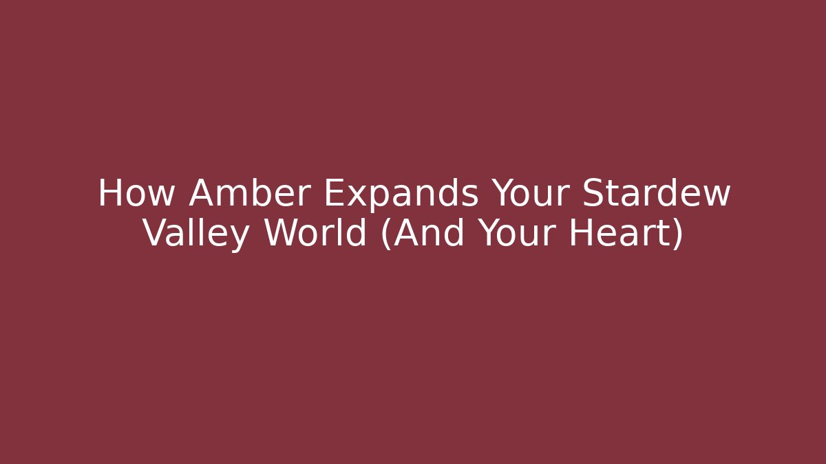 How Amber Expands Your Stardew Valley World (And Your Heart)