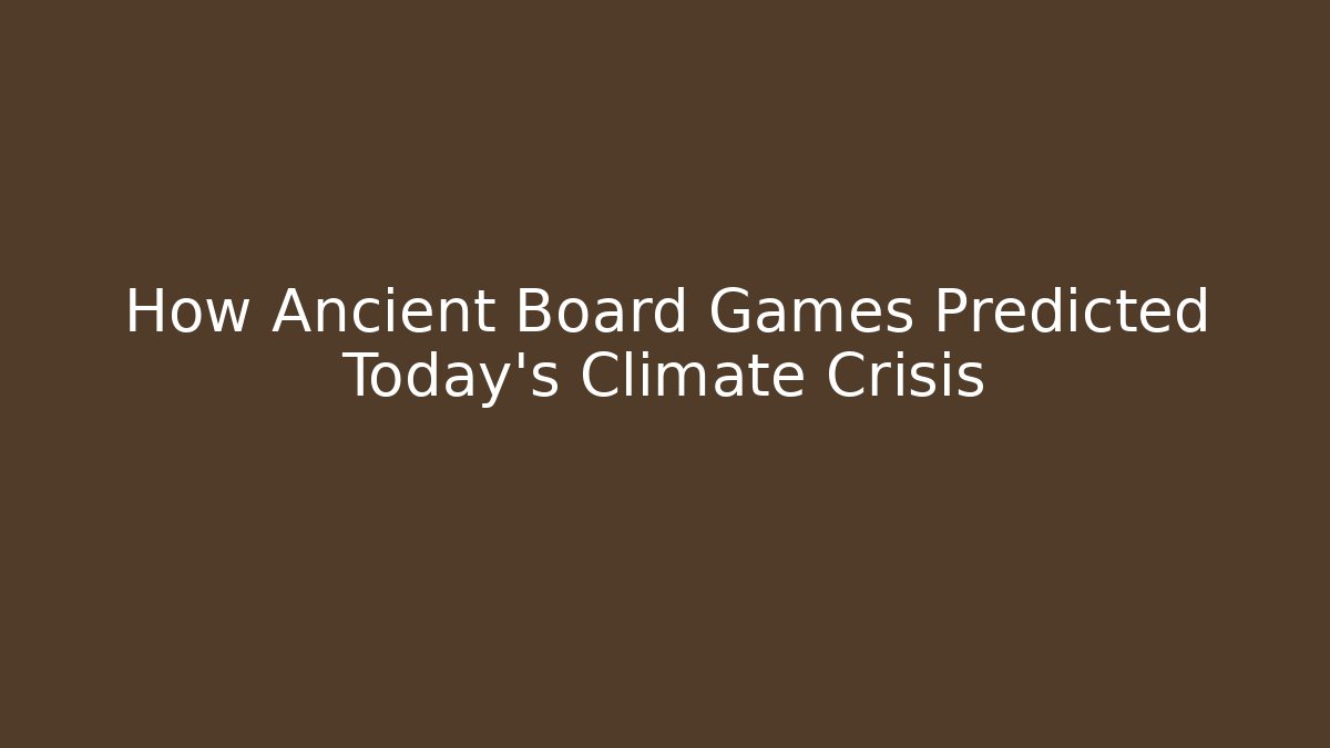 How Ancient Board Games Predicted Today's Climate Crisis