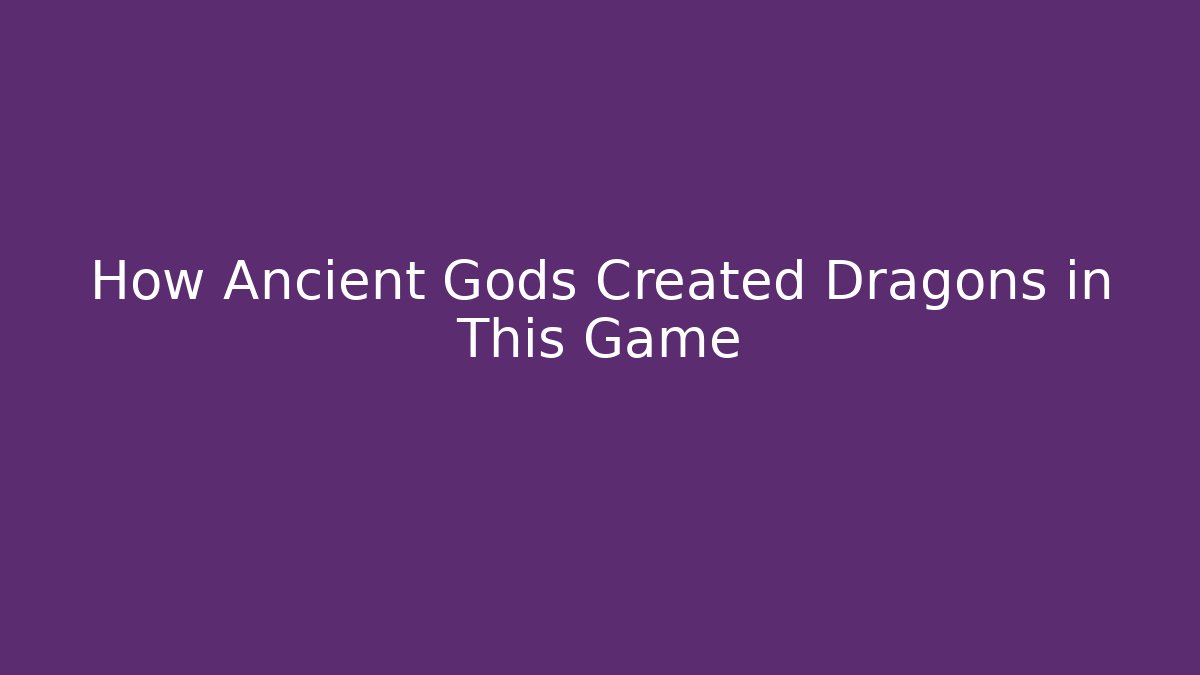 How Ancient Gods Created Dragons in This Game