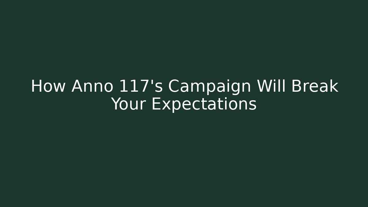 How Anno 117’s Campaign Will Break Your Expectations