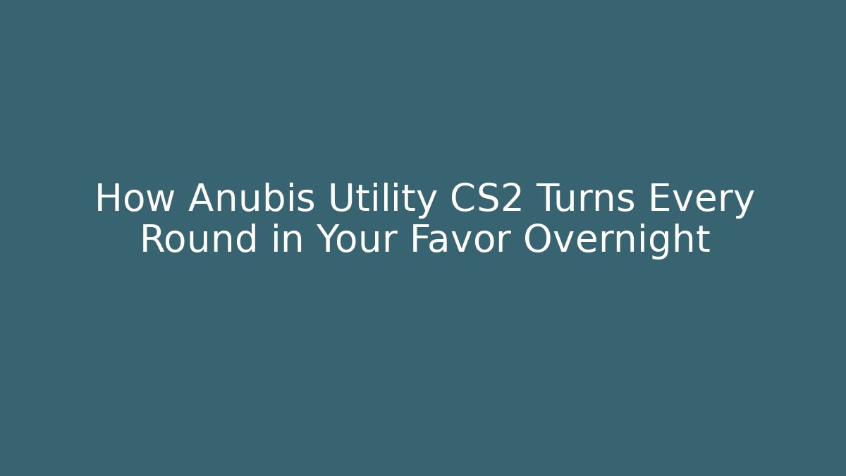 How Anubis Utility CS2 Turns Every Round in Your Favor Overnight