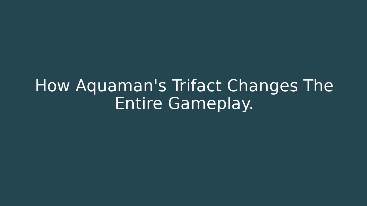 How Aquaman's Trifact Changes The Entire Gameplay.