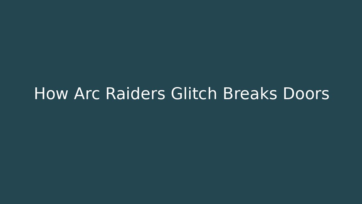 How Arc Raiders Glitch Breaks Doors