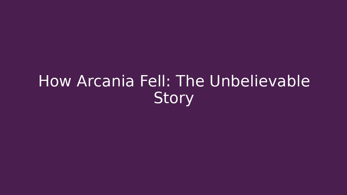 How Arcania Fell: The Unbelievable Story