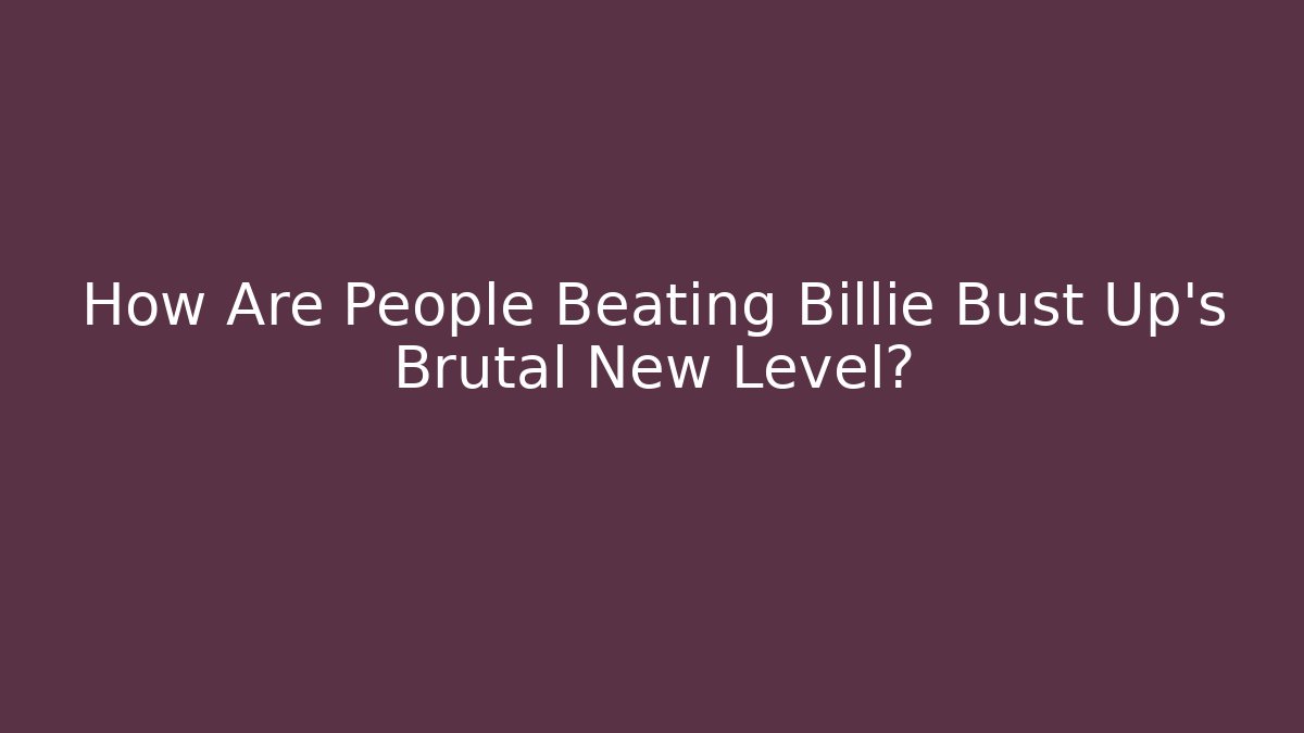 How Are People Beating Billie Bust Up's Brutal New Level?