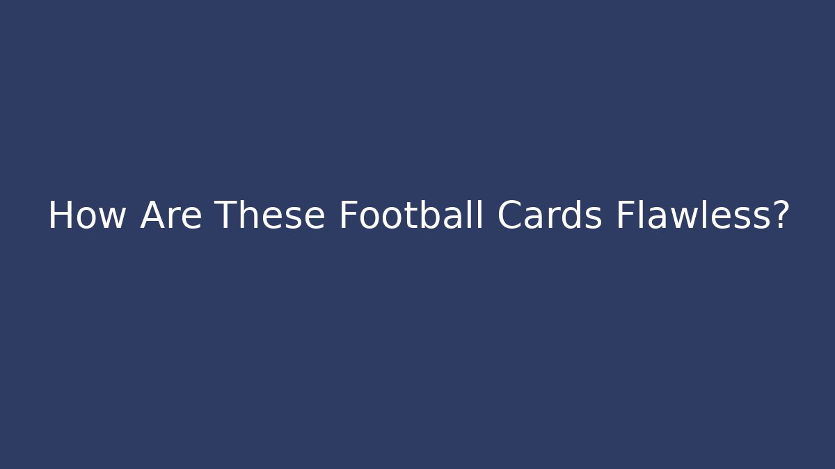 How Are These Football Cards Flawless?