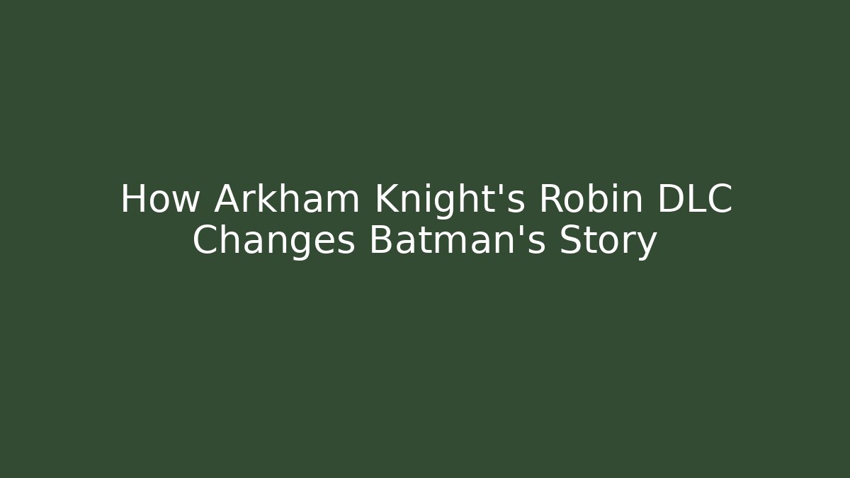 How Arkham Knight’s Robin DLC Changes Batman’s Story