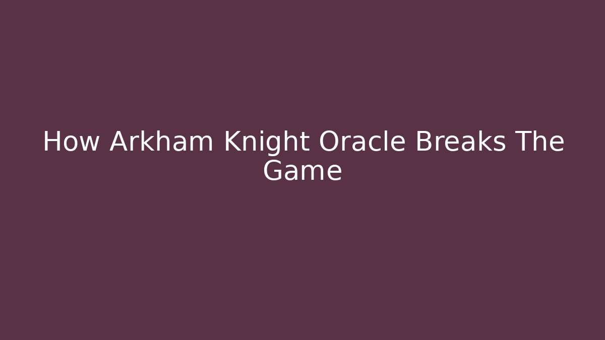 How Arkham Knight Oracle Breaks The Game