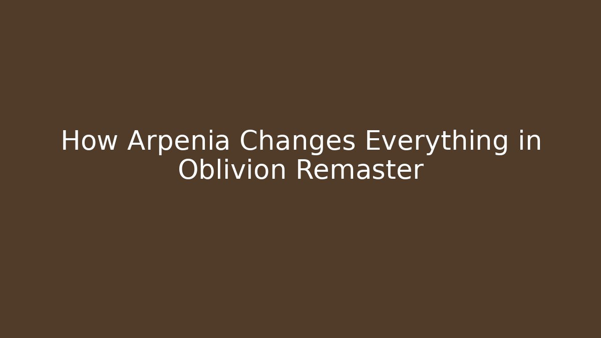 How Arpenia Changes Everything in Oblivion Remaster