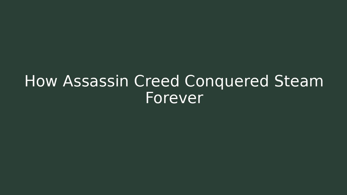 How Assassin Creed Conquered Steam Forever