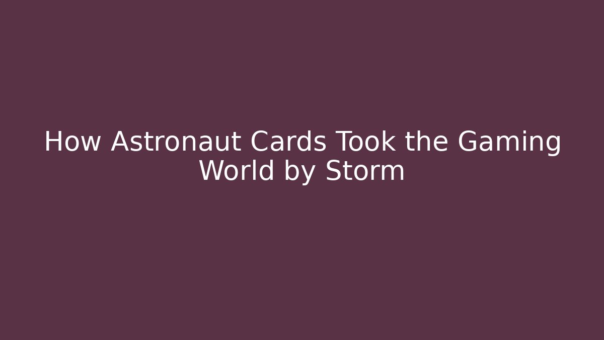 How Astronaut Cards Took the Gaming World by Storm