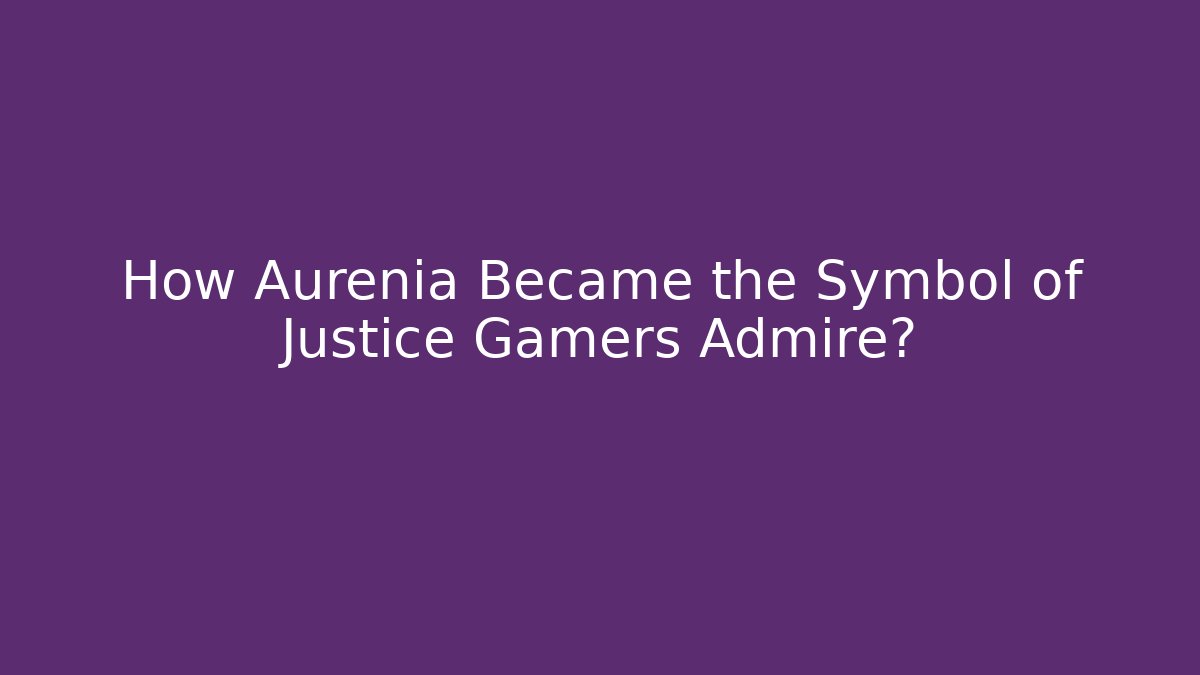 How Aurenia Became the Symbol of Justice Gamers Admire?
