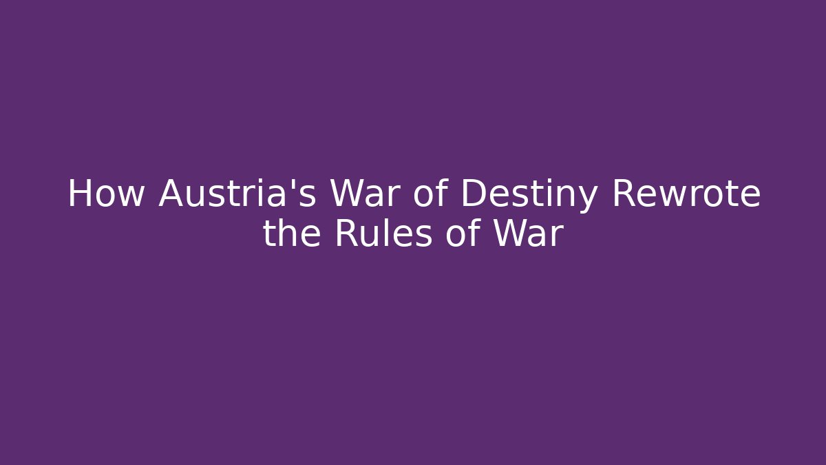 How Austria's War of Destiny Rewrote the Rules of War
