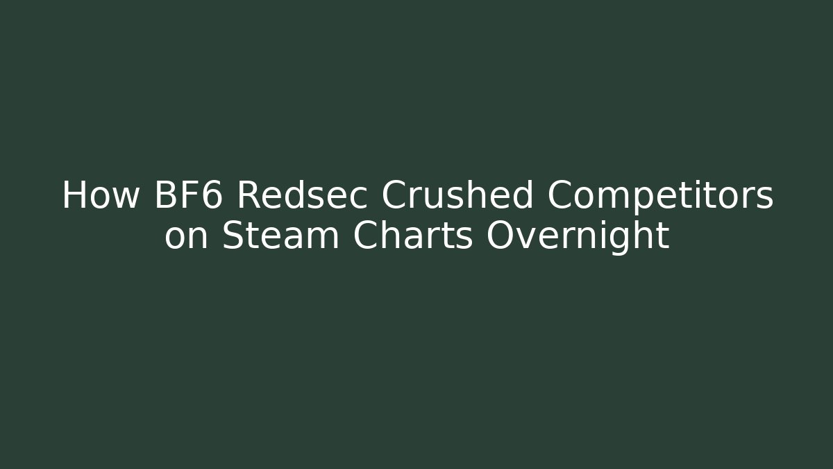How BF6 Redsec Crushed Competitors on Steam Charts Overnight
