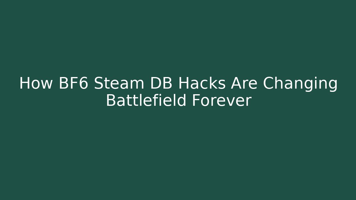 How BF6 Steam DB Hacks Are Changing Battlefield Forever