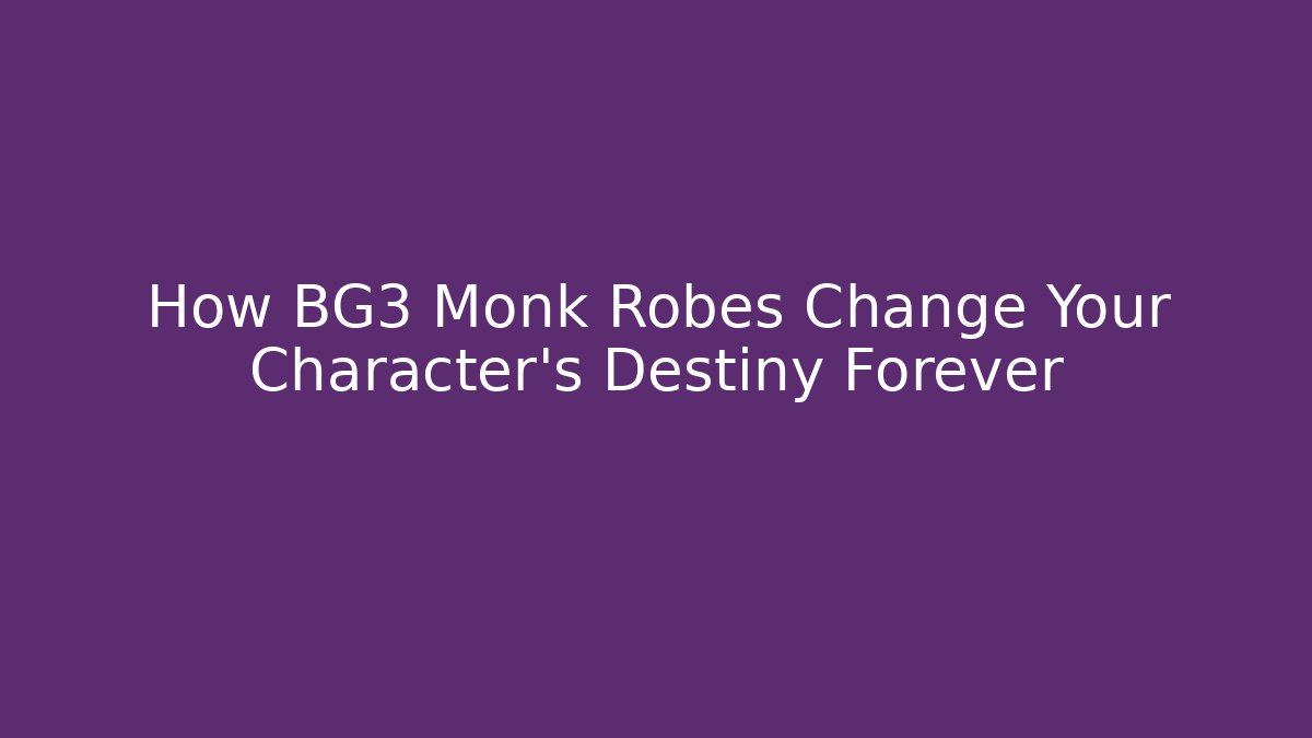 How BG3 Monk Robes Change Your Character's Destiny Forever