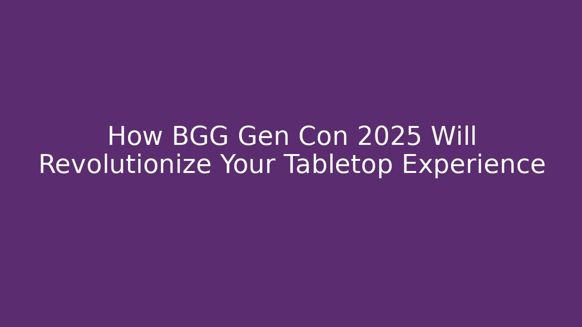 How BGG Gen Con 2025 Will Revolutionize Your Tabletop Experience