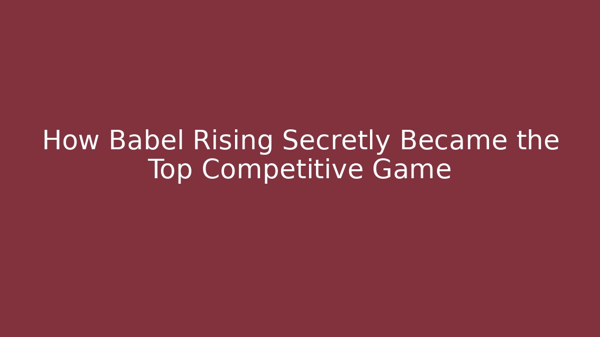 How Babel Rising Secretly Became the Top Competitive Game