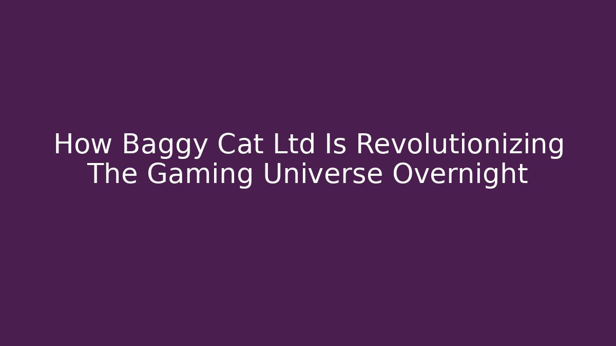 How Baggy Cat Ltd Is Revolutionizing The Gaming Universe Overnight
