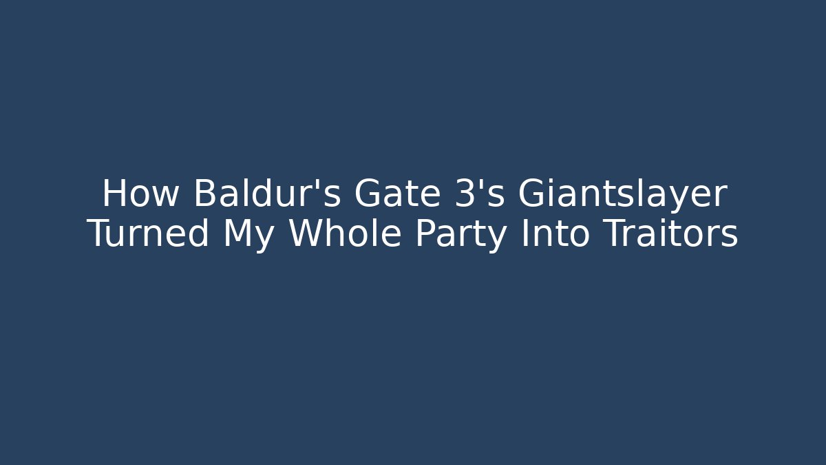 How Baldur's Gate 3's Giantslayer Turned My Whole Party Into Traitors - Critter Realm