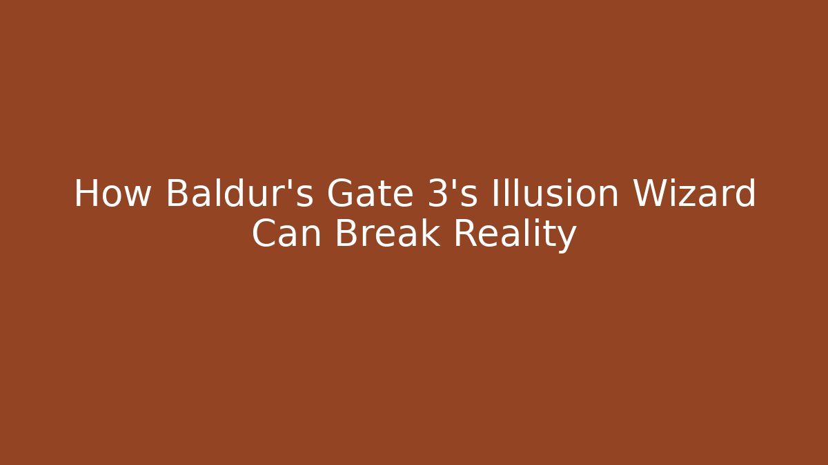 How Baldur's Gate 3's Illusion Wizard Can Break Reality